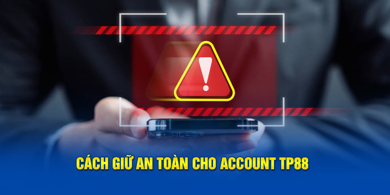 Cách giữ an toàn cho account TP88