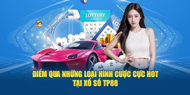 Điểm qua những loại hình cược cực hot tại xổ số tp88