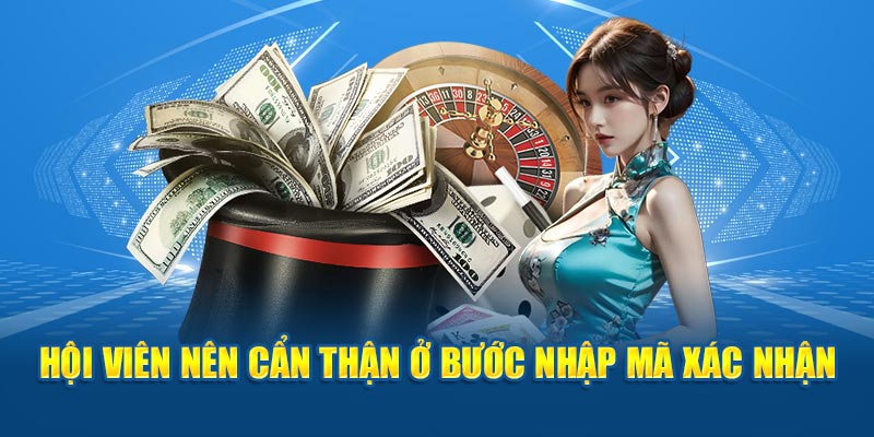 Hội viên nên cẩn thận ở chính bước nhập mã xác nhận