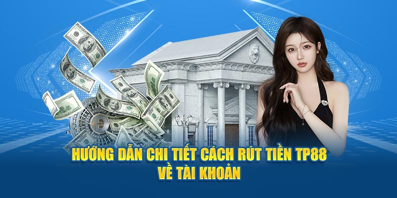 Hướng dẫn chi tiết từng bước để rút tiền Tp88 về tài khoản