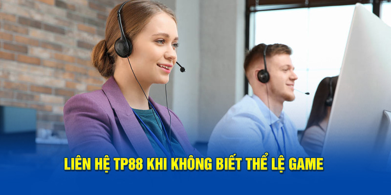 Liên hệ Tp88 khi không biết thể lệ game