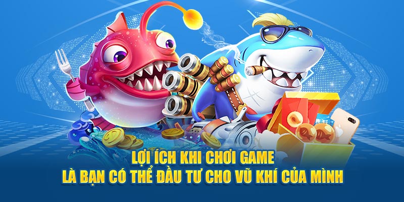 Lợi ích khi chơi game là bạn có thể đầu tư cho vũ khí của mình