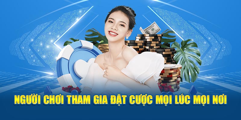 Người chơi dễ dàng để tham gia đặt cược mọi lúc mọi nơi