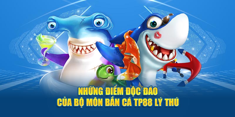 Những điểm độc đáo của bộ môn bắn cá Tp88 lý thú