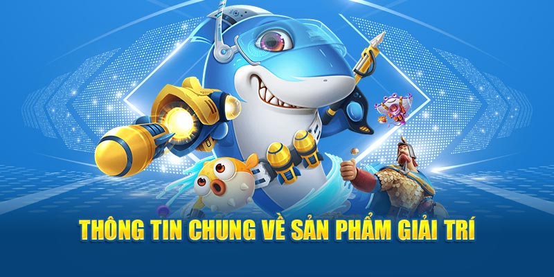 Thông tin chung một cách chi tiết nhất về sản phẩm giải trí